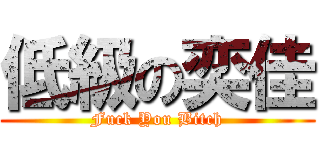 低級の奕佳 (Fuck You Bitch)