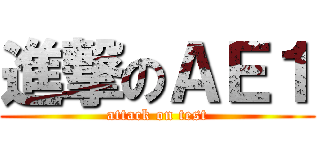 進撃のＡＥ１ (attack on test)