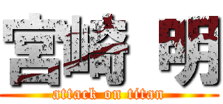 宮崎 明 (attack on titan)