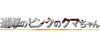 進撃のピンクのクマちゃん (attack on titan)