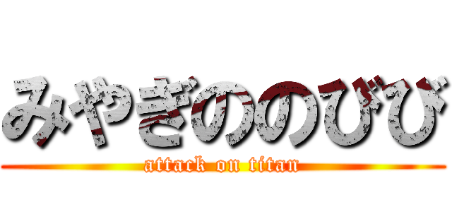 みやぎののびび (attack on titan)