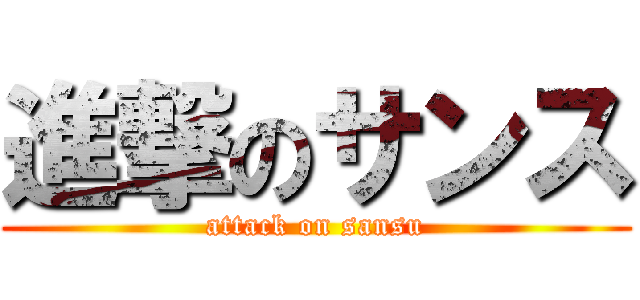 進撃のサンス (attack on sansu)