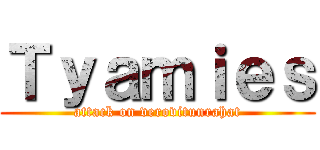 Ｔｙａｍｉｅｓ (attack on verovitunrahat)