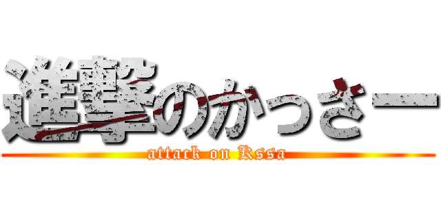 進撃のかっさー (attack on Kssa)