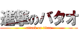 進撃のバタオ (attack on titan)