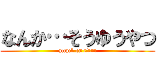 なんか…そうゆうやつ (attack on titan)