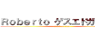Ｒｏｂｅｒｔｏ ゲスエドガー Ｍ． (attack on titan)