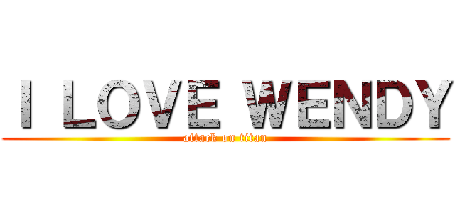 Ｉ ＬＯＶＥ ＷＥＮＤＹ (attack on titan)