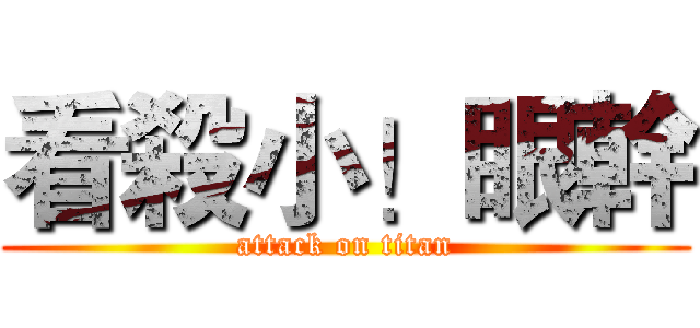 看殺小！眼幹 (attack on titan)