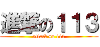 進撃の１１３ (attack on 113)