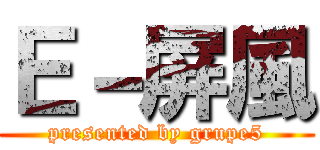 Ｅ－屏風 (presented by grupe5)