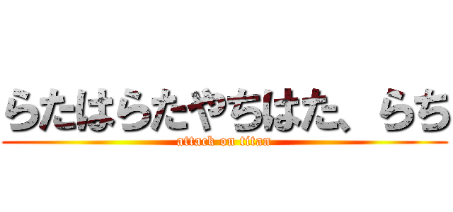 らたはらたやちはた、らち (attack on titan)