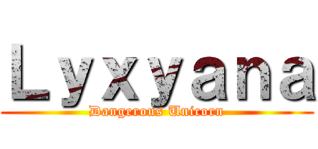 Ｌｙｘｙａｎａ (Dangerous Unicorn)
