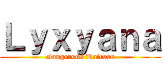 Ｌｙｘｙａｎａ (Dangerous Unicorn)