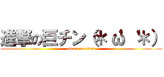 進撃の巨チン（＊‘ω‘ ＊） (attack on titan)