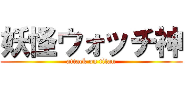 妖怪ウォッチ神 (attack on titan)