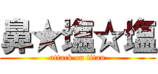 鼻★塩☆塩 (attack on titan)