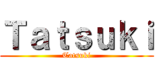 Ｔａｔｓｕｋｉ (Tatsuki)