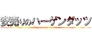 安売りのハーゲンダッツ (Häagen-Dazs for sale)