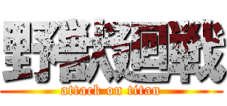 野獣廻戦 (attack on titan)