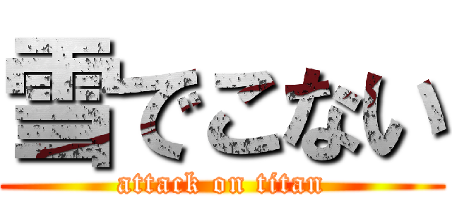 雪でこない (attack on titan)