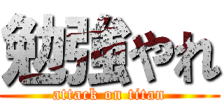 勉強やれ (attack on titan)