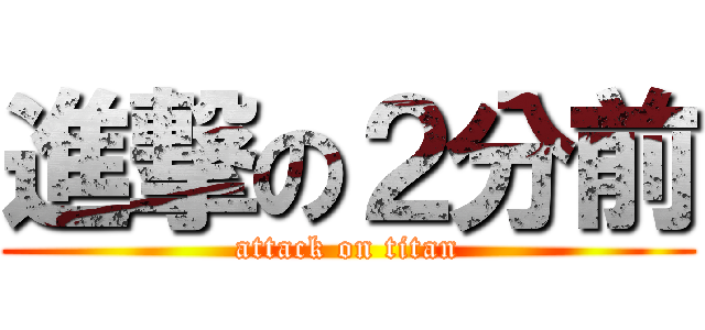 進撃の２分前 (attack on titan)