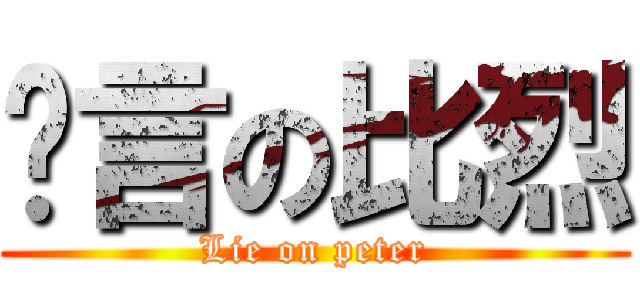謊言の比烈 (Lie on peter)