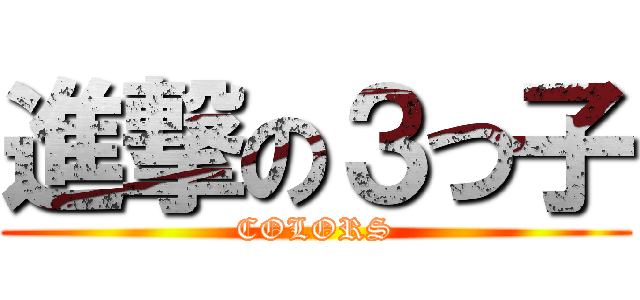 進撃の３つ子 (COLORS)
