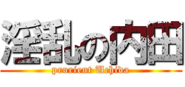 淫乱の内田 (prurient Uchida)