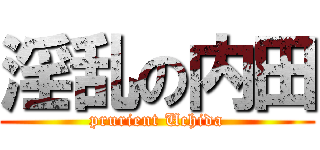 淫乱の内田 (prurient Uchida)