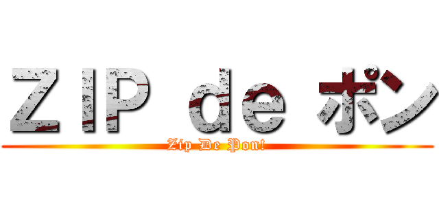 ＺＩＰ ｄｅ ポン (Zip De Pon!)