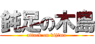 鈍足の木島 (attack on kijima)