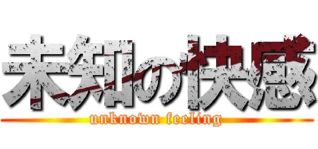 未知の快感 (unknown feeling)