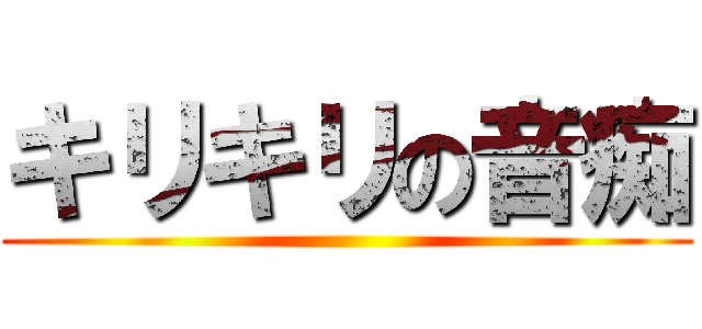 キリキリの音痴 ()