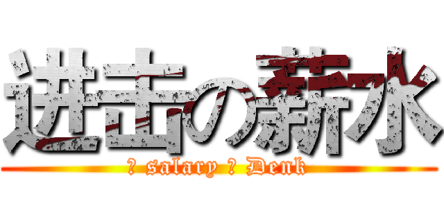 进击の薪水 (ゞ salary ❖ Denk)
