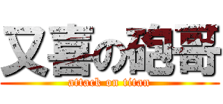 又喜の砲哥 (attack on titan)