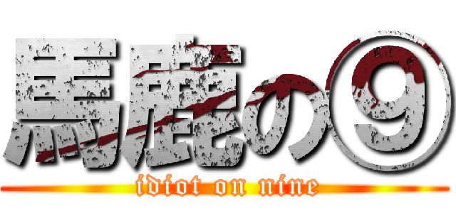 馬鹿の⑨ ( idiot on nine)