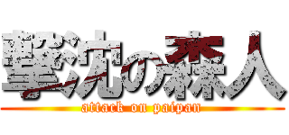 撃沈の森人 (attack on paipan)