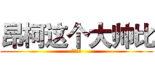 昂柯这个大帅比 (史上最萌)