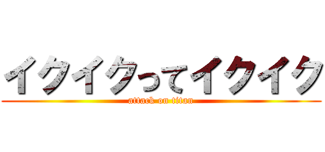 イクイクってイクイク (attack on titan)