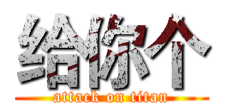 给你个 (attack on titan)