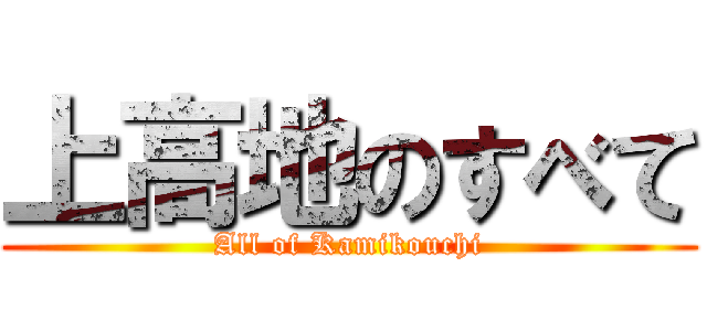 上高地のすべて (All of Kamikouchi)