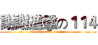 謝謝進擊の１１４ (Thank attack on 114)