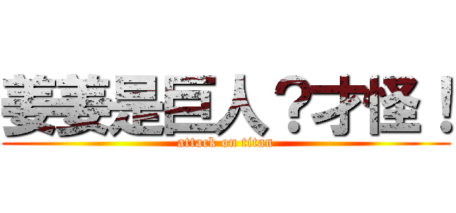 姜姜是巨人？才怪！ (attack on titan)