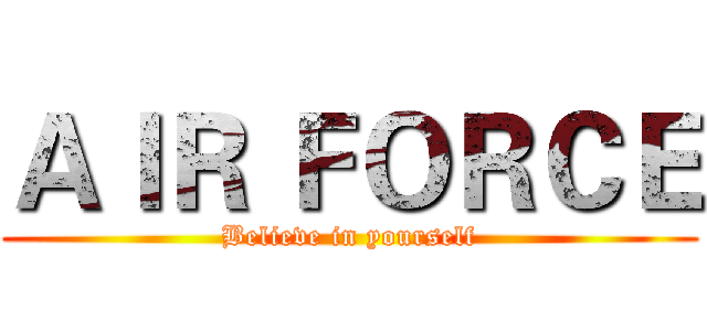 ＡＩＲ ＦＯＲＣＥ (Believe in yourself)