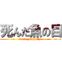 死んだ魚の目 (Dead Fish Eye)