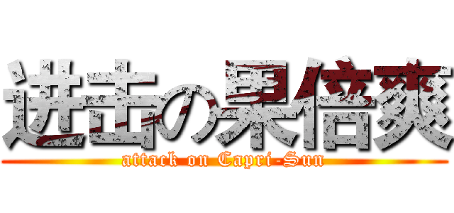 进击の果倍爽 (attack on Capri-Sun)