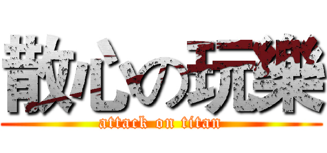 散心の玩樂 (attack on titan)