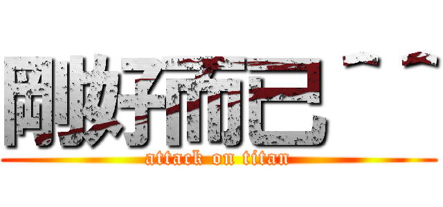 剛好而已＾＾ (attack on titan)